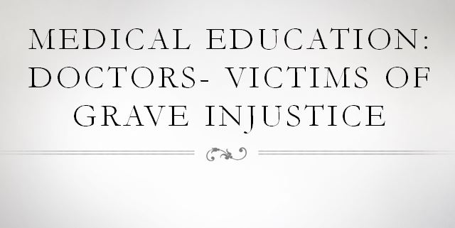 Medical Education: Doctors- Victims of Grave Injustice Expected to Impart Justice to all Non-uniformity of medical education is treating medical students as slaves and killing enthusiasm of young doctors. Medical profession is an extremely strenuous and highly specialised field that requires individuals to dedicate their lives in the service of others. As part of medical professionals’ education and training, they are necessitated to undertake training across various settings.