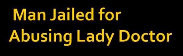 Man Jailed for Abusing Lady Doctor