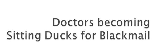 Suicide by Dr Archana Sharma has exposed the blackmail; medical professionals are going through in current era. Doctors have become sitting ducks for punishments complaints, blackmail, and legal complexities besides every day harassment. Negligent police, indifference of Government and venomous media has made it impossible for health care workers to work in a peaceful environment. It may not be a good idea to opt for a medical career any more. In the present circumstances, when doctors themselves are doubtful about the advice for choosing medical career, some are naïve enough to spend millions on securing an expensive medical college seat. Problems faced by doctors are not only innumerable but are also so exceedingly complex that they are difficult to be analysed. Doctors feel so disgusted about the entire system that they do not encourage their children to take up this profession which until now was one of the coveted ones, there must be something going terribly wrong with the profession.