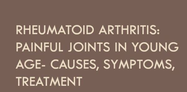 Rheumatoid Arthritis: Painful Joints in Young age- Causes, Symptoms, Treatment