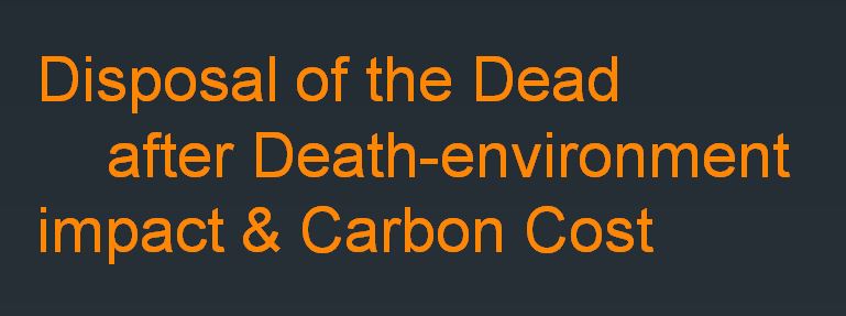 Disposal of the Dead after Death-Environment Impact & Carbon Cost Burning the bodies of the dead was an ancient rite and practice in India. It was observed among Buddhists, Hindus and Jains from well before the start of the Common Era, and was later adopted by Sikhs. Burning the dead historically helped demarcate these religious communities from Muslims and Christians, for whom burial was the norm, and from India’s Parsi community who exposed their dead on Towers of Silence. Burning bodies after death, originating at a time when India was still heavily forested, cremation may also have been environmentally more appropriate and sustainable than, for instance, the mummification practised in the dry desert air of ancient Egypt.
