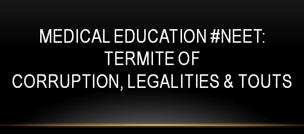 Med admission season sees flood of legal cases Our society has failed itself to develop a robust system of choosing and nurturing good doctors and therefore itself responsible for decline in standards of medical profession. Therefore the quality of doctors who survive and flourish in such system will be a natural consequence of how society chooses and nurtures the best for themselves. A complicated admission process of NEET counselling has spawned a micro industry of medical education counsellors- nothing more than mediators and touts. Imagine, an opportunity is available to a patient, to decide the doctor as based on his route or marks for entry into medical college. Whether patient will like to get treated by a doctor, who secured 20% marks, 30 % marks or 60% marks or 80% marks for medical college. Even an illiterate person can answer that well. But strangely for selection of doctors, rules were framed so as to dilute the merit to the minimum possible. What is the need to dilute and shortlist around half a million for few thousand seats? Answer to that is simple. To select and find only those students from millions, who can pay millions to become doctors?