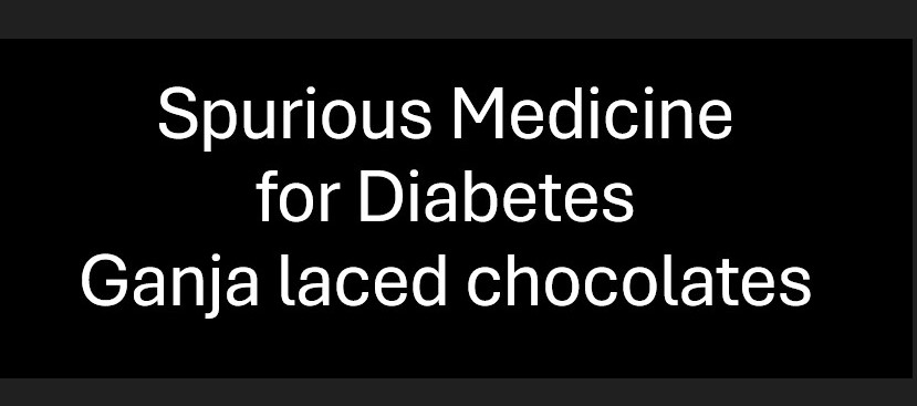 Spurious medicine hits high- Ganja-laced chocolates as ayurvedic medicine for Diabetes In the absence of strict Government control, all kinds of dubious assertions