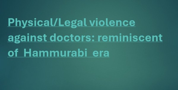 Physical/Legal violence against doctors: reminiscent of realms of ancient Hammurabi medical regulation The painful incident of Kolkata Doctor rape and murder had unmasked the everyday struggle of the doctors in the present era. Her supreme sacrifice depicted the plight of doctors- being undervalued and demonized, forced to work as a sub-servant, irresp