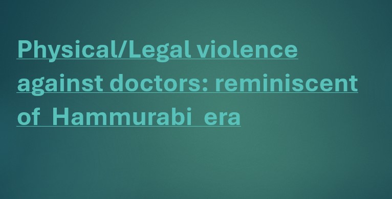 Physical/Legal violence against doctors: reminiscent of realms of ancient Hammurabi medical regulation The painful incident of Kolkata Doctor rape and murder had unmasked the everyday struggle of the doctors in the present era. Her supreme sacrifice depicted the plight of doctors- being undervalued and demonized, forced to work as a sub-servant, irresp