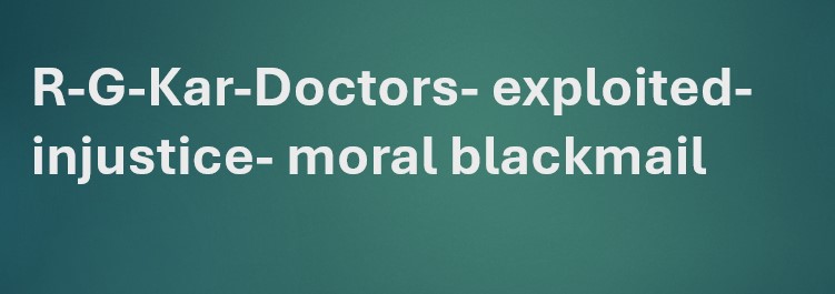 R-G-Kar-hospital-Doctors-exploited-injustice-moral blackmail #Kolkata-R-G-Kar-murder case has exposed the hardship of doctors in present era. Working with routine injustice whole those years looks trivial as compared to this incident. But strangely, still the doctors of R G Kar hospital are facing a kind of moral blackmail.